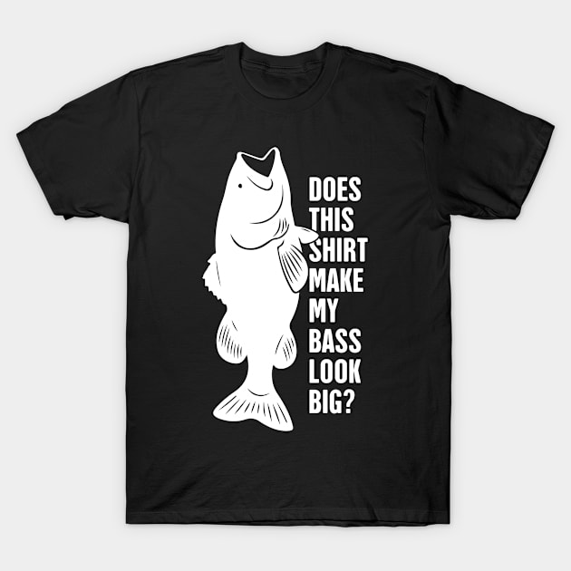 Does This Shirt Make My Bass Look Big? T-Shirt by Wizardmode